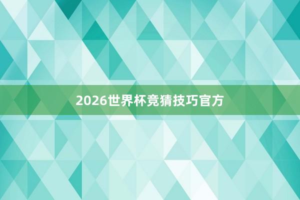 2026世界杯竞猜技巧官方