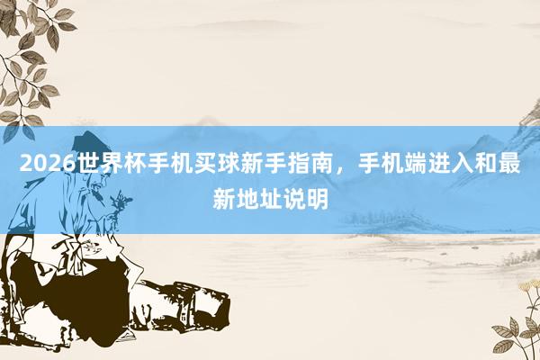 2026世界杯手机买球新手指南，手机端进入和最新地址说明