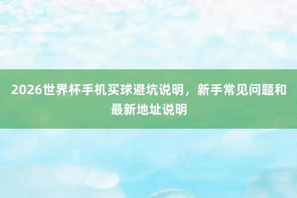 2026世界杯手机买球避坑说明，新手常见问题和最新地址说明