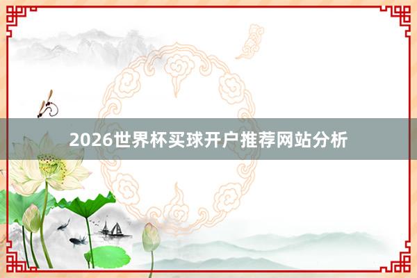2026世界杯买球开户推荐网站分析