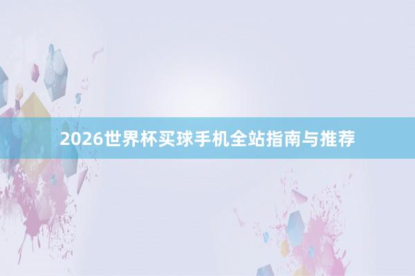 2026世界杯买球手机全站指南与推荐